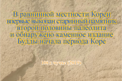 В равнинной местности Кореи впервые выкопан старинный памятник второй половины палеолита и обнаружено каменное издание Будды начала периода Коре