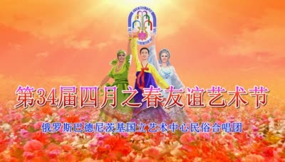 第34届四月之春友谊艺术节<br>俄罗斯巴德尼茨基国立艺术中心民俗合唱团