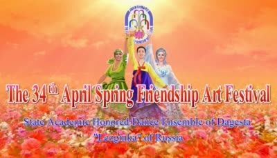 The 34<sup>th</sup> April Spring Friendship Art Festival<br>State Academic Honored Dance Ensemble of Dagesta ''Lezginka'' of Russia