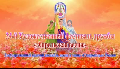 34-й Художественный фестиваль дружбы «Апрельская весна»<br>Государственный казачий ансамбль песни и танца «Ставрополье» России