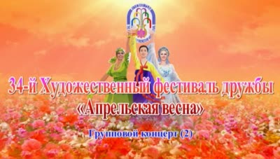 34-й Художественный фестиваль дружбы «Апрельская весна»<br>Групповой концерт(2)